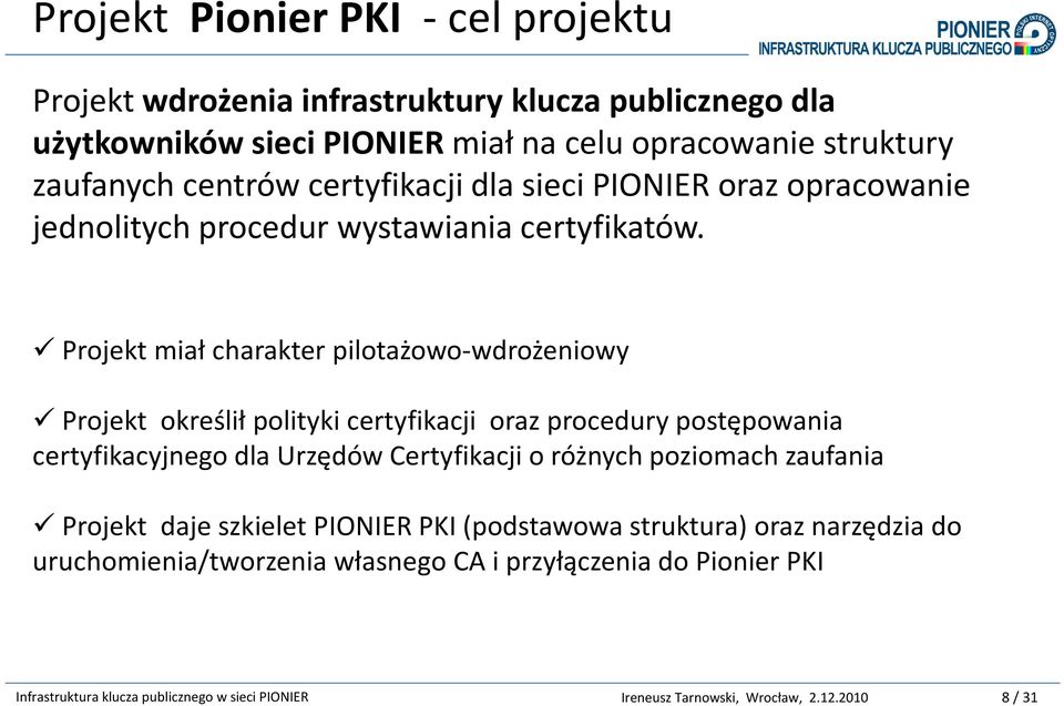 Projekt miał charakter pilotażowo-wdrożeniowy Projekt określił polityki certyfikacji oraz procedury postępowania certyfikacyjnego dla Urzędów