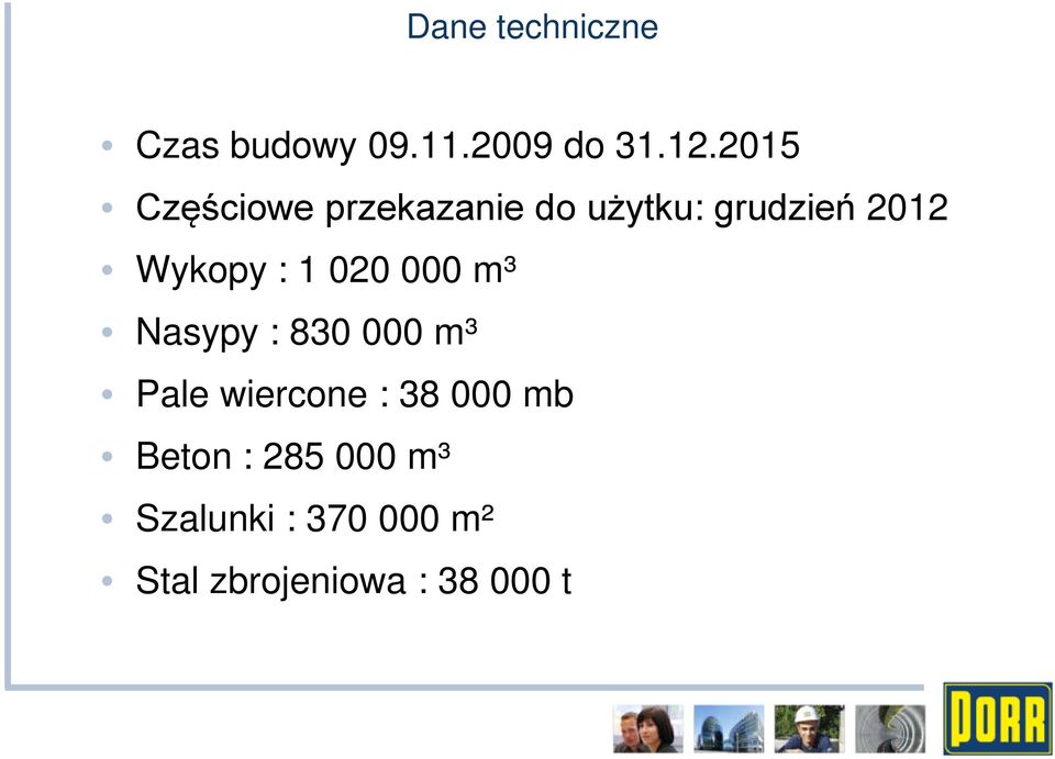 : 1 020 000 m³ Nasypy : 830 000 m³ Pale wiercone : 38 000