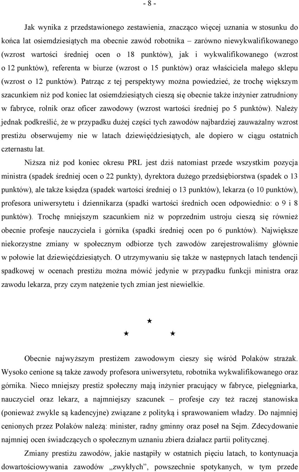 Patrząc z tej perspektywy można powiedzieć, że trochę większym szacunkiem niż pod koniec lat osiemdziesiątych cieszą się obecnie także inżynier zatrudniony w fabryce, rolnik oraz oficer zawodowy