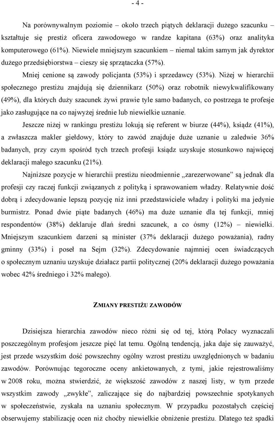 Niżej w hierarchii społecznego prestiżu znajdują się dziennikarz (50%) oraz robotnik niewykwalifikowany (49%), dla których duży szacunek żywi prawie tyle samo badanych, co postrzega te profesje jako