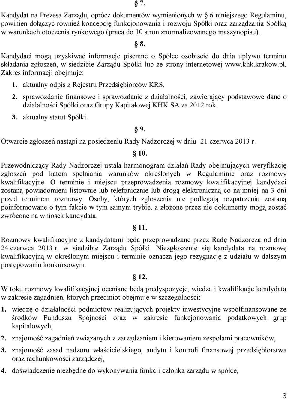 Kandydaci mogą uzyskiwać informacje pisemne o Spółce osobiście do dnia upływu terminu składania zgłoszeń, w siedzibie Zarządu Spółki lub ze strony internetowej www.khk.krakow.pl.