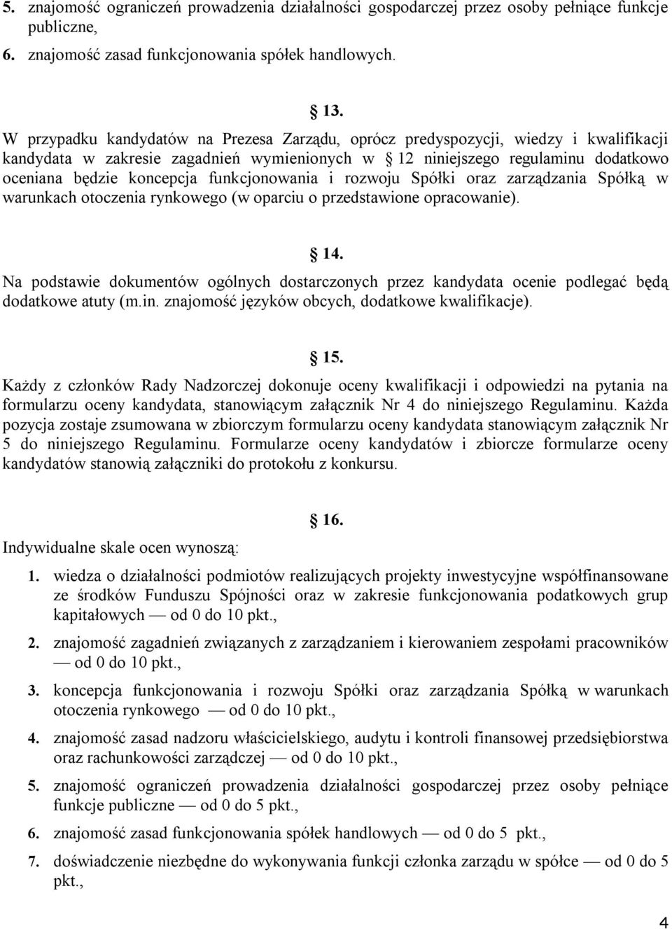 funkcjonowania i rozwoju Spółki oraz zarządzania Spółką w warunkach otoczenia rynkowego (w oparciu o przedstawione opracowanie). 14.