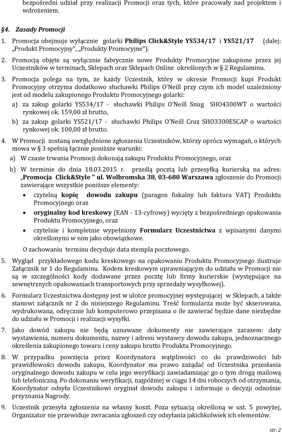 Promocją objęte są wyłącznie fabrycznie nowe Produkty Promocyjne zakupione przez jej Uczestników w terminach, Sklepach oraz Sklepach Online określonych w 2 Regulaminu. 3.