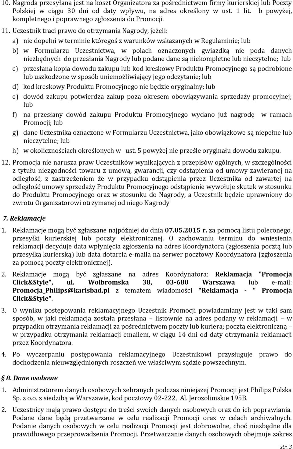 Uczestnik traci prawo do otrzymania Nagrody, jeżeli: a) nie dopełni w terminie któregoś z warunków wskazanych w Regulaminie; lub b) w Formularzu Uczestnictwa, w polach oznaczonych gwiazdką nie poda
