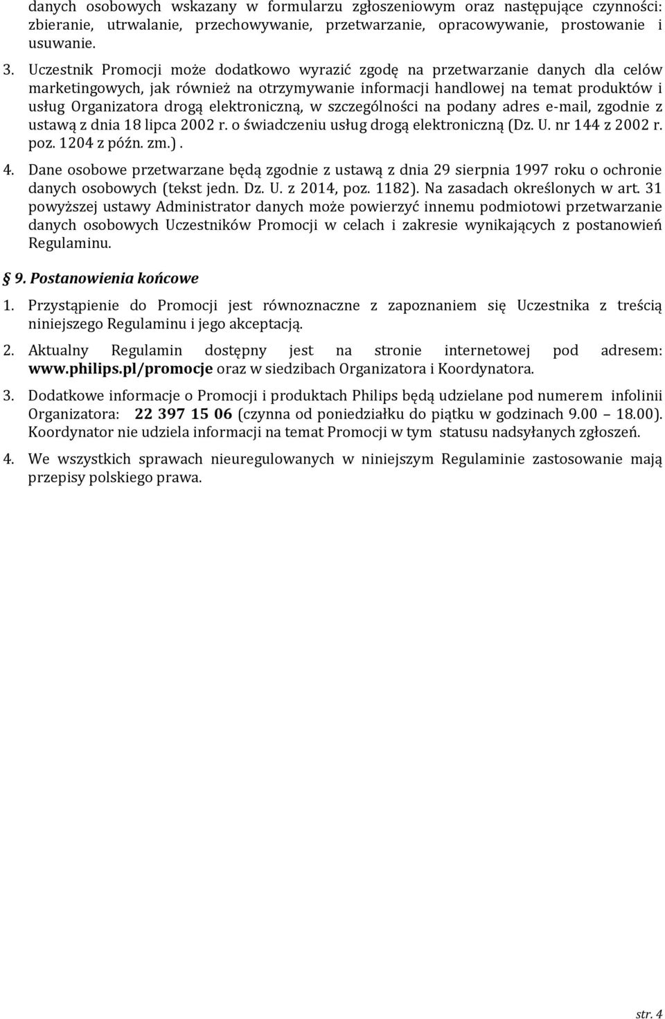 elektroniczną, w szczególności na podany adres e-mail, zgodnie z ustawą z dnia 18 lipca 2002 r. o świadczeniu usług drogą elektroniczną (Dz. U. nr 144 z 2002 r. poz. 1204 z późn. zm.). 4.