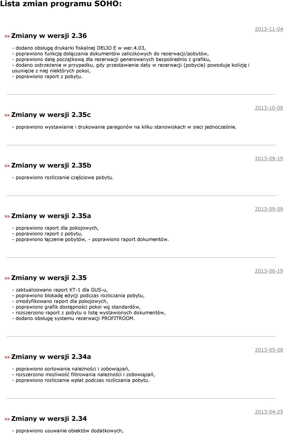 03, - poprawiono funkcję dołączania dokumentów zaliczkowych do rezerwacji/pobytów, - poprawiono datę początkową dla rezerwacji generowanych bezpośrednio z grafiku, - dodano ostrzeżenie w przypadku,