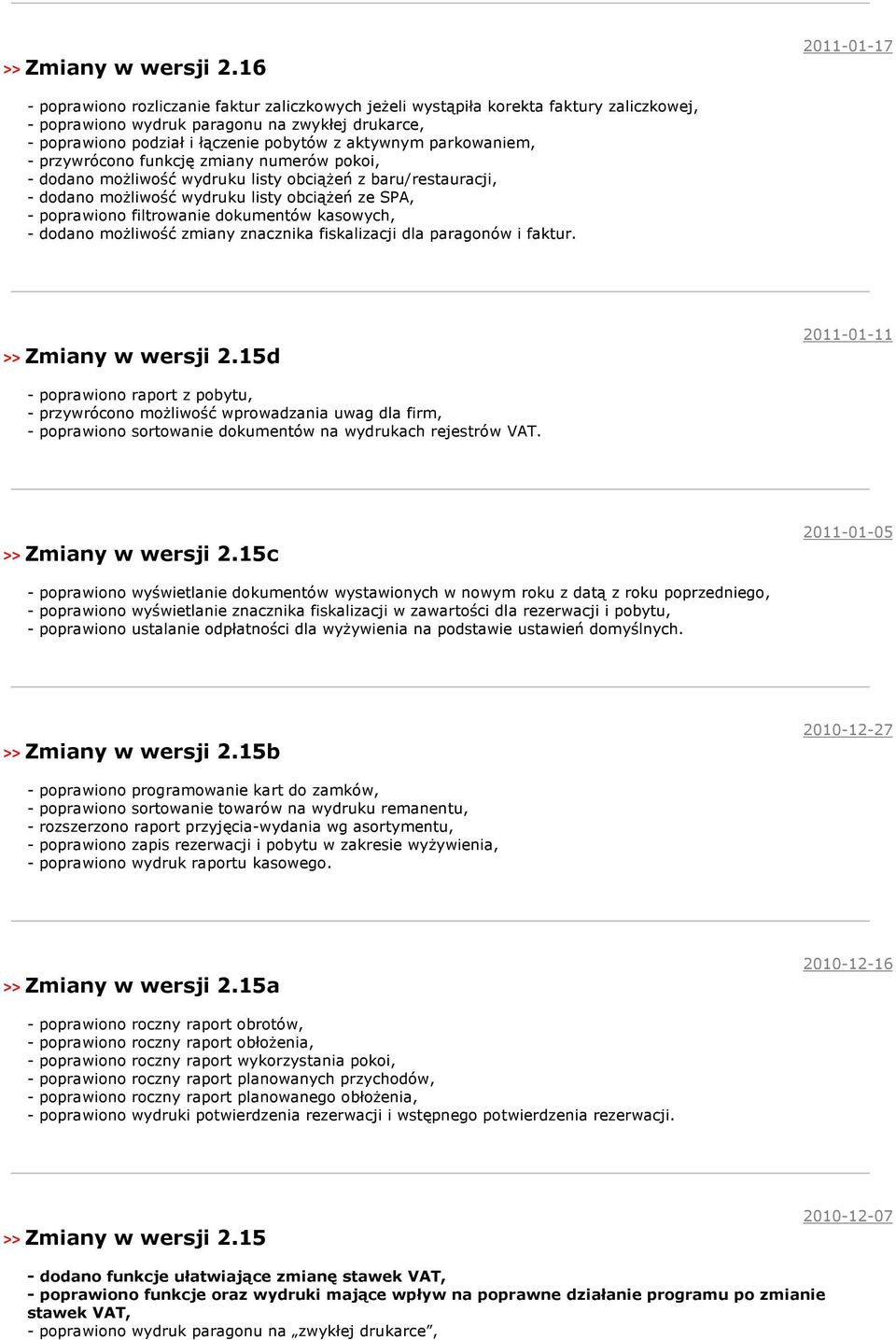 aktywnym parkowaniem, - przywrócono funkcję zmiany numerów pokoi, - dodano możliwość wydruku listy obciążeń z baru/restauracji, - dodano możliwość wydruku listy obciążeń ze SPA, - poprawiono