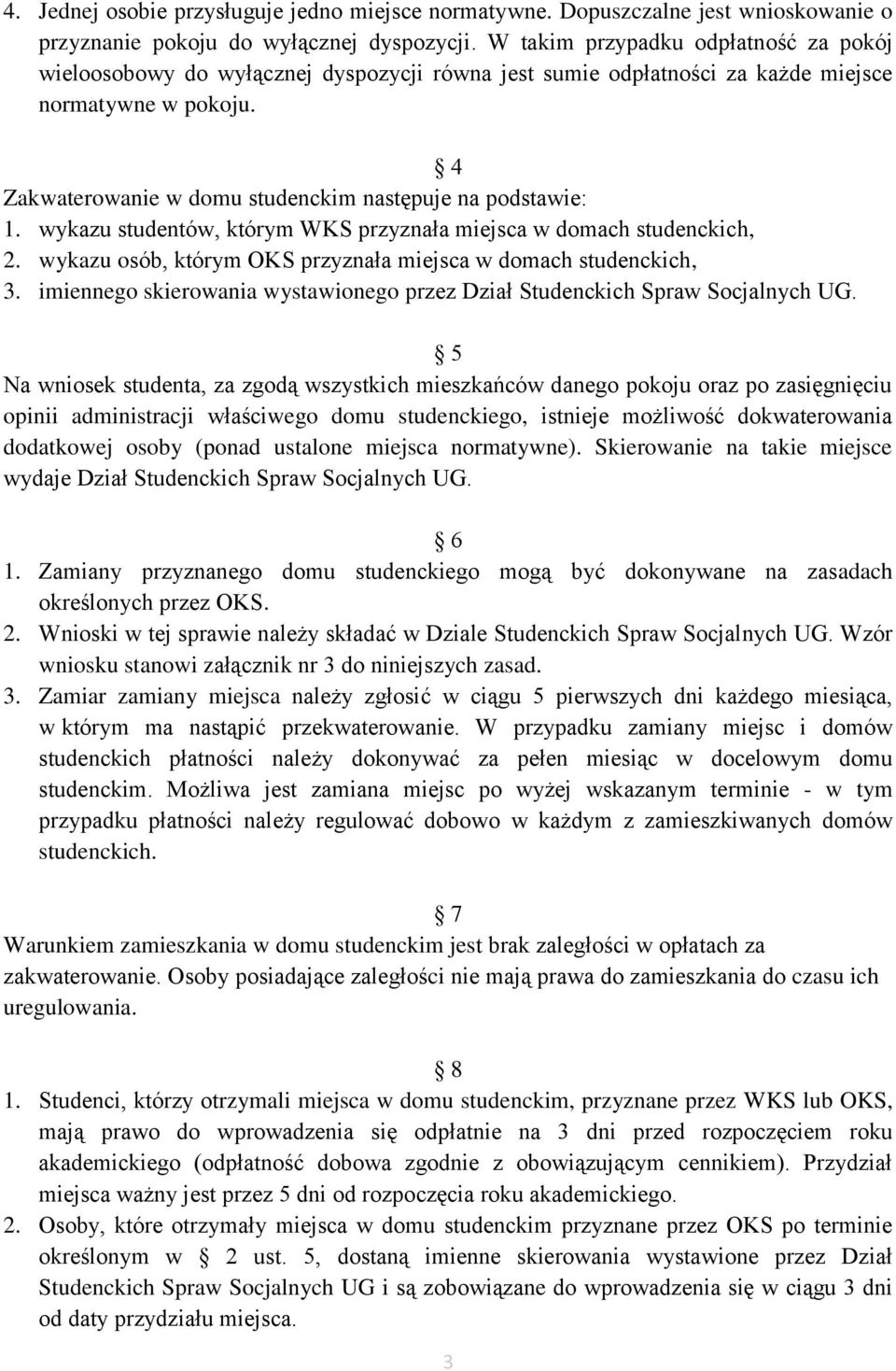 4 Zakwaterowanie w domu studenckim następuje na podstawie: 1. wykazu studentów, którym WKS przyznała miejsca w domach studenckich, 2. wykazu osób, którym OKS przyznała miejsca w domach studenckich, 3.