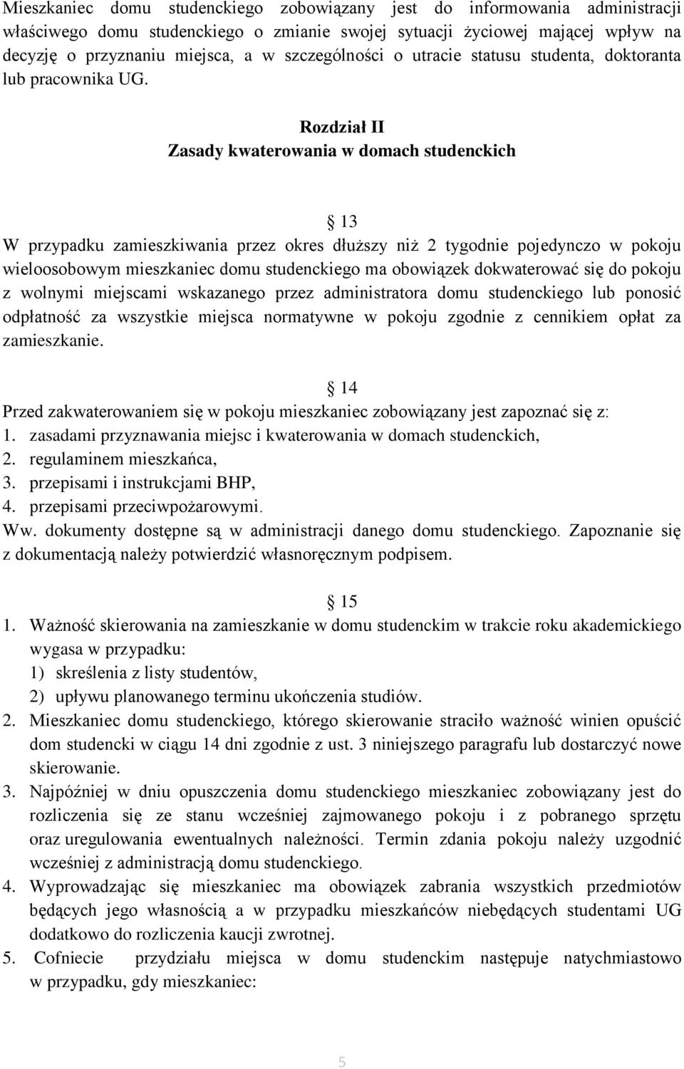 Rozdział II Zasady kwaterowania w domach studenckich 13 W przypadku zamieszkiwania przez okres dłuższy niż 2 tygodnie pojedynczo w pokoju wieloosobowym mieszkaniec domu studenckiego ma obowiązek