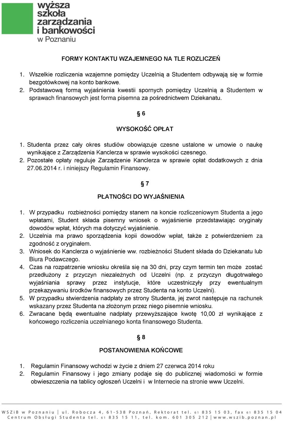 Studenta przez cały okres studiów obowiązuje czesne ustalone w umowie o naukę wynikające z Zarządzenia Kanclerza w sprawie wysokości czesnego. 2.