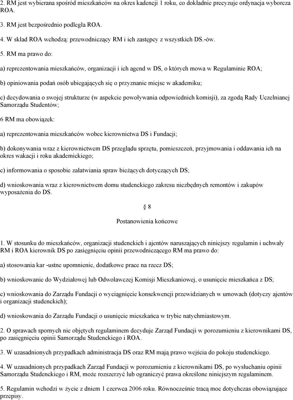 RM ma prawo do: a) reprezentowania mieszkańców, organizacji i ich agend w DS, o których mowa w Regulaminie ROA; b) opiniowania podań osób ubiegających się o przyznanie miejsc w akademiku; c)