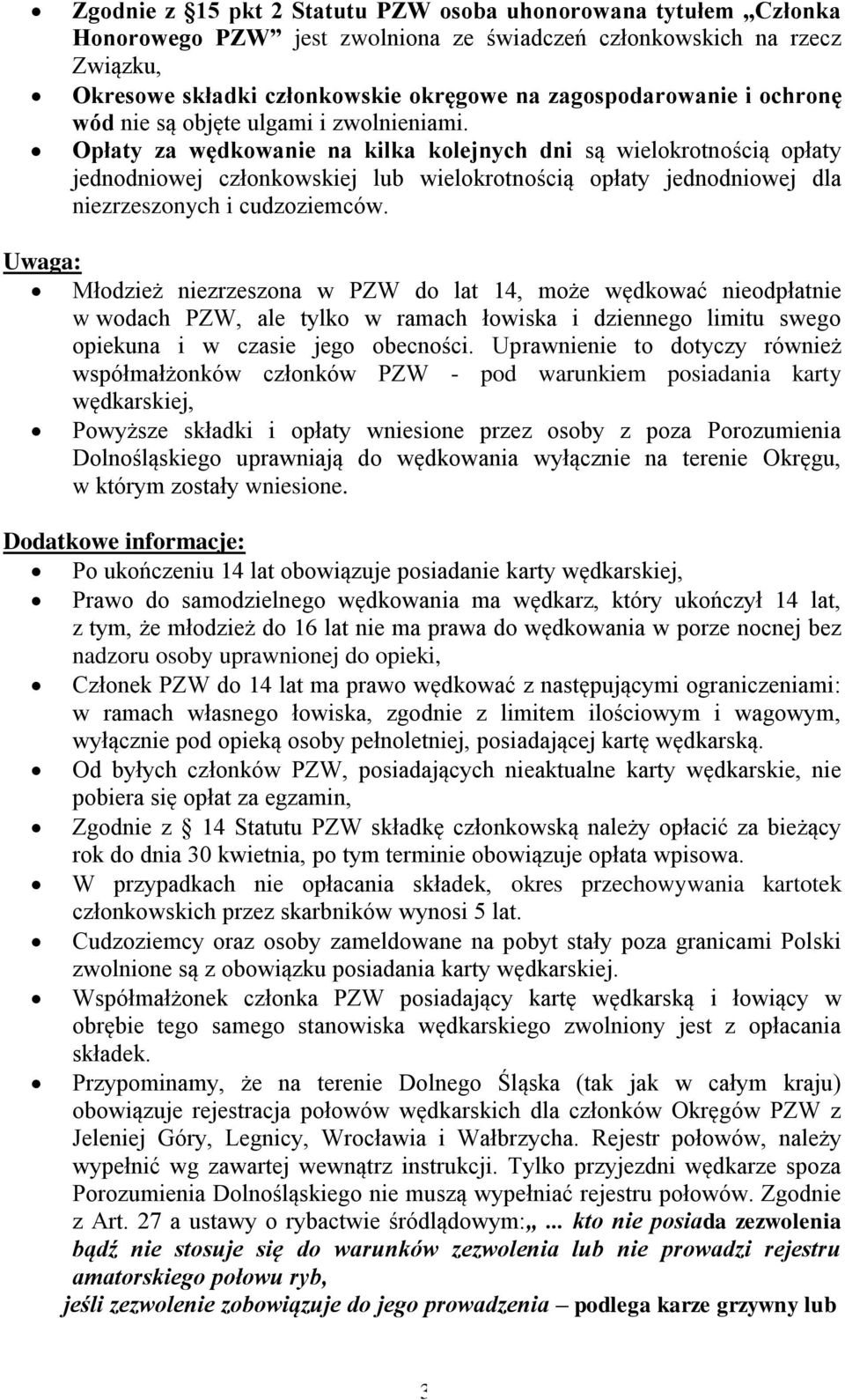 Opłaty za wędkowanie na kilka kolejnych dni są wielokrotnością opłaty jednodniowej członkowskiej lub wielokrotnością opłaty jednodniowej dla niezrzeszonych i cudzoziemców.