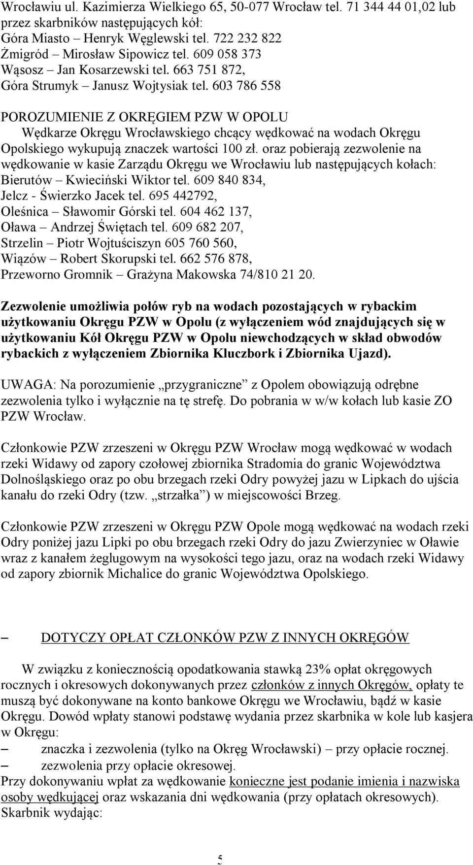 603 786 558 POROZUMIENIE Z OKRĘGIEM PZW W OPOLU Wędkarze Okręgu Wrocławskiego chcący wędkować na wodach Okręgu Opolskiego wykupują znaczek wartości 100 zł.