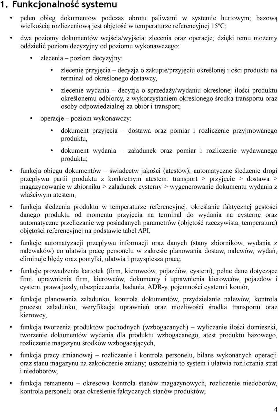 ilości produktu na terminal od określonego dostawcy, zlecenie wydania decyzja o sprzedaży/wydaniu określonej ilości produktu określonemu odbiorcy, z wykorzystaniem określonego środka transportu oraz