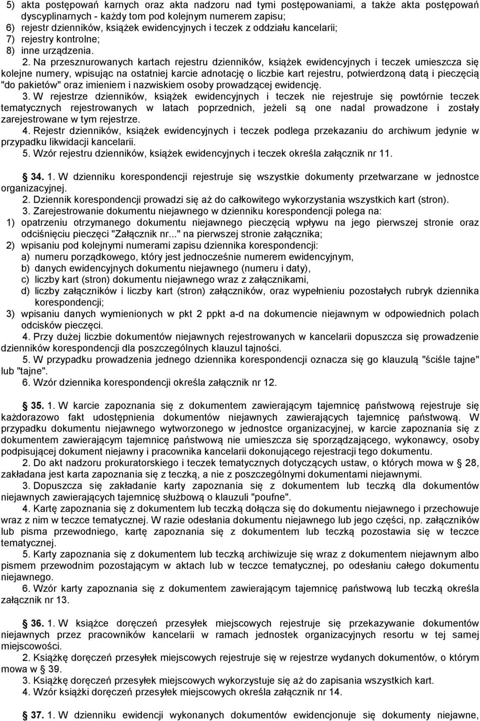 Na przesznurowanych kartach rejestru dzienników, książek ewidencyjnych i teczek umieszcza się kolejne numery, wpisując na ostatniej karcie adnotację o liczbie kart rejestru, potwierdzoną datą i