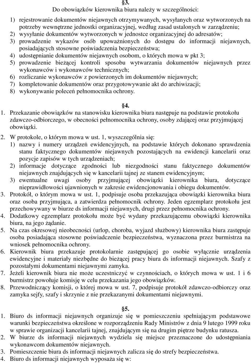 posiadających stosowne poświadczenia bezpieczeństwa; 4) udostępnianie dokumentów niejawnych osobom, o których mowa w pkt 3; 5) prowadzenie bieŝącej kontroli sposobu wytwarzania dokumentów niejawnych