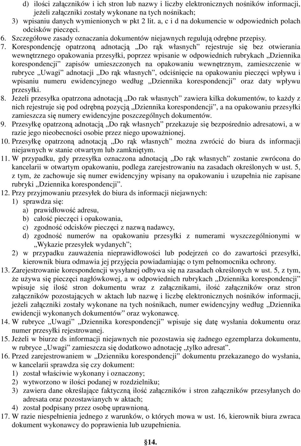 Korespondencję opatrzoną adnotacją Do rąk własnych rejestruje się bez otwierania wewnętrznego opakowania przesyłki, poprzez wpisanie w odpowiednich rubrykach Dziennika korespondencji zapisów