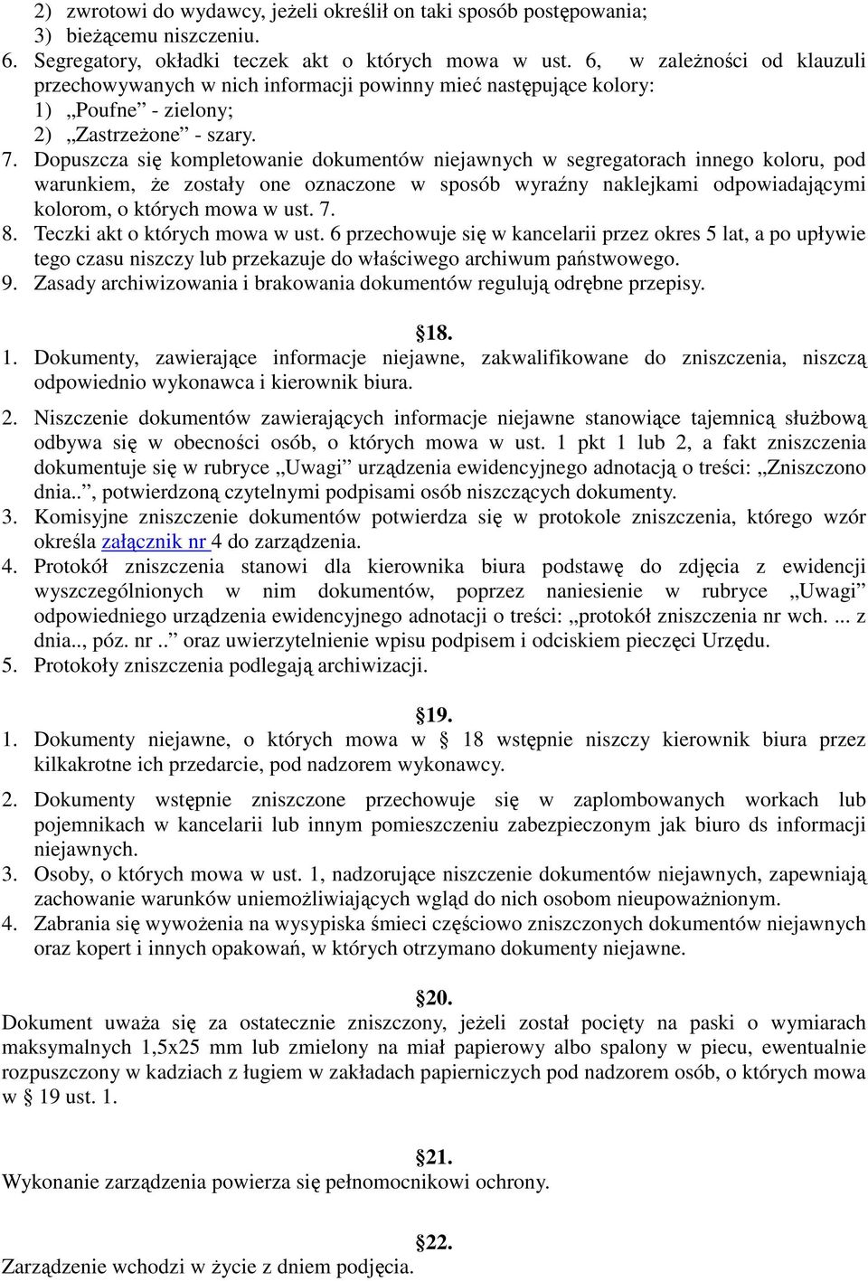 Dopuszcza się kompletowanie dokumentów niejawnych w segregatorach innego koloru, pod warunkiem, Ŝe zostały one oznaczone w sposób wyraźny naklejkami odpowiadającymi kolorom, o których mowa w ust. 7.