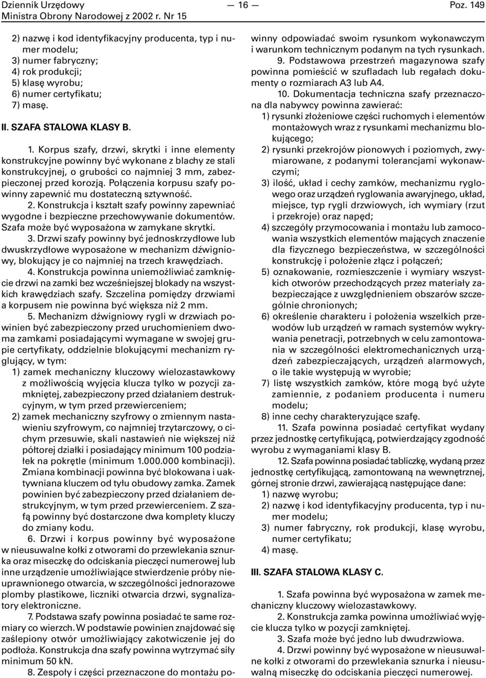 Połączenia korpusu szafy powinny zapewnić mu dostateczną sztywność. 2. Konstrukcja i kształt szafy powinny zapewniać wygodne i bezpieczne przechowywanie dokumentów.