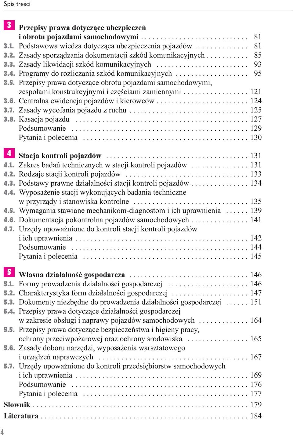 5. Przepisy prawa dotyczące obrotu pojazdami samochodowymi, zespołami konstrukcyjnymi i częściami zamiennymi................. 121 3.6. Centralna ewidencja pojazdów i kierowców........................ 124 3.