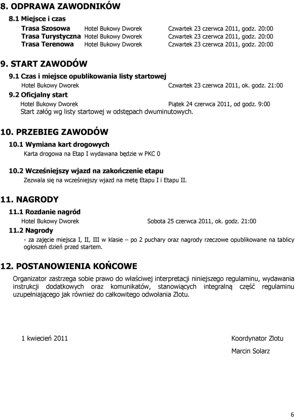 2 Oficjalny start Hotel Bukowy Dworek Piątek 24 czerwca 2011, od godz. 9:00 Start załóg wg listy startowej w odstępach dwuminutowych. 10. PRZEBIEG ZAWODÓW 10.