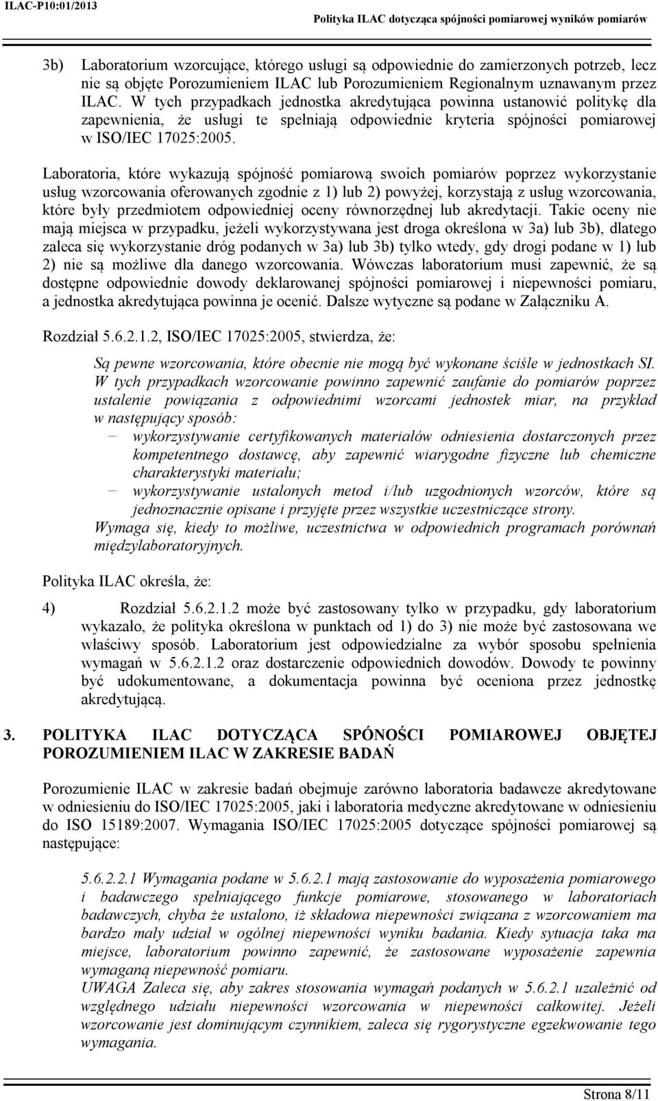 Laboratoria, które wykazują spójność pomiarową swoich pomiarów poprzez wykorzystanie usług wzorcowania oferowanych zgodnie z 1) lub 2) powyżej, korzystają z usług wzorcowania, które były przedmiotem