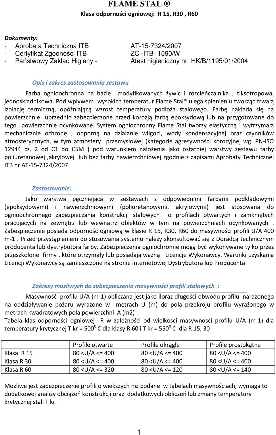 Pod wpływem wysokich temperatur Flame Stal ulega spienieniu tworząc trwałą izolację termiczną, opóźniającą wzrost temperatury podłoża stalowego.