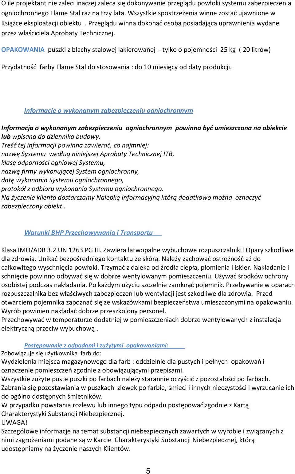 OPAKOWANIA puszki z blachy stalowej lakierowanej - tylko o pojemności 25 kg ( 20 litrów) Przydatność farby Flame Stal do stosowania : do 10 miesięcy od daty produkcji.