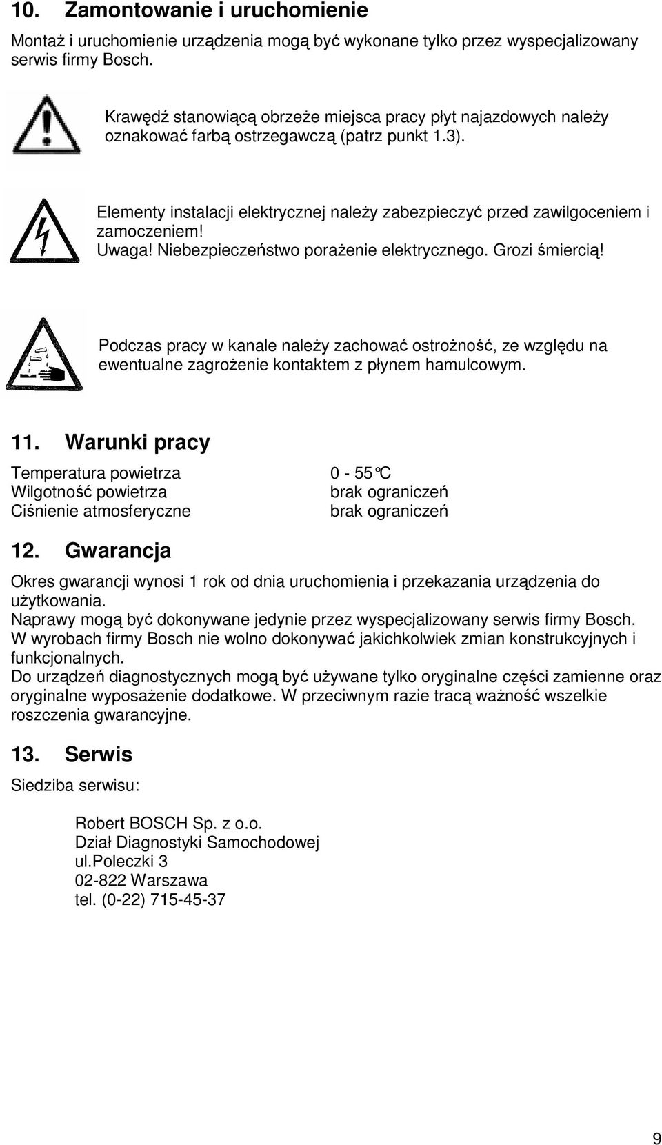 Uwaga! Niebezpieczeństwo poraŝenie elektrycznego. Grozi śmiercią! Podczas pracy w kanale naleŝy zachować ostroŝność, ze względu na ewentualne zagroŝenie kontaktem z płynem hamulcowym. 11.