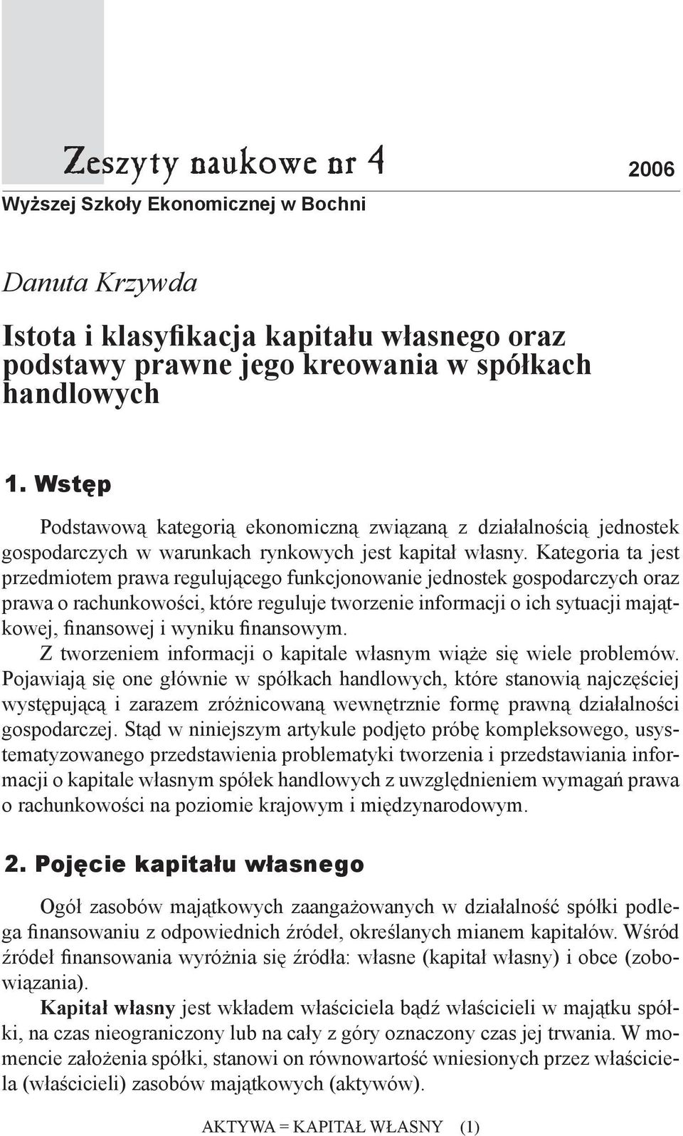 Kategoria ta jest przedmiotem prawa regulującego funkcjonowanie jednostek gospodarczych oraz prawa o rachunkowości, które reguluje tworzenie informacji o ich sytuacji majątkowej, finansowej i wyniku
