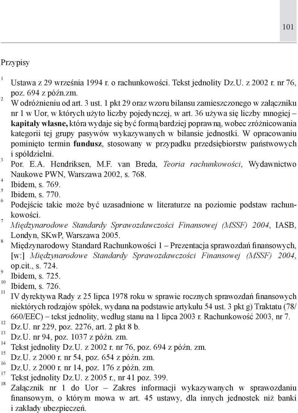 36 używa się liczby mnogiej kapitały własne, która wydaje się być formą bardziej poprawną, wobec zróżnicowania kategorii tej grupy pasywów wykazywanych w bilansie jednostki.