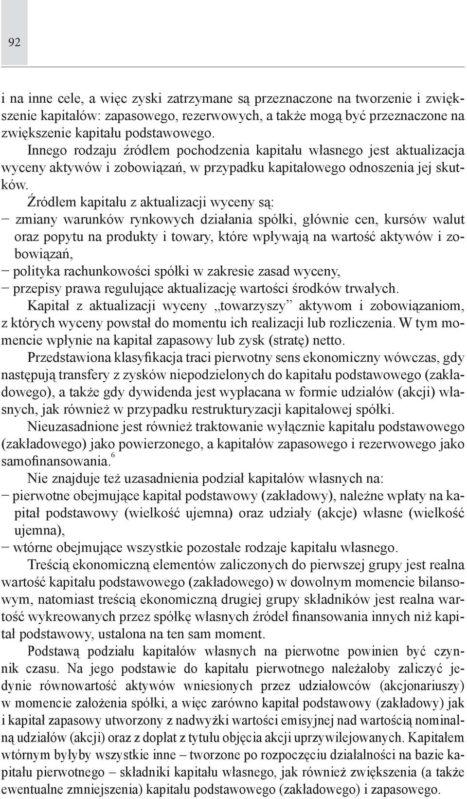Źródłem kapitału z aktualizacji wyceny są: zmiany warunków rynkowych działania spółki, głównie cen, kursów walut oraz popytu na produkty i towary, które wpływają na wartość aktywów i zobowiązań,