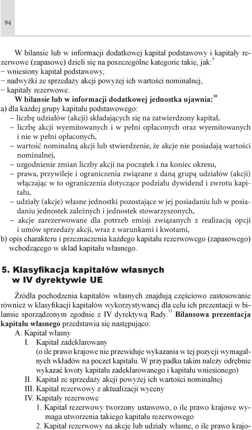 W bilansie lub w informacji dodatkowej jednostka ujawnia: 10 a) dla każdej grupy kapitału podstawowego: liczbę udziałów (akcji) składających się na zatwierdzony kapitał, liczbę akcji wyemitowanych i