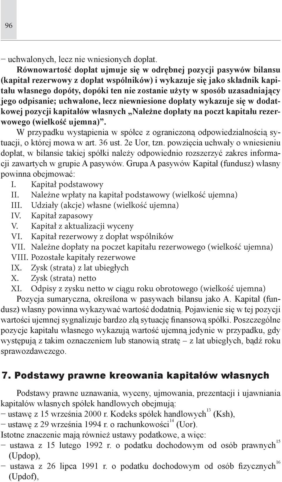 uzasadniający jego odpisanie; uchwalone, lecz niewniesione dopłaty wykazuje się w dodatkowej pozycji kapitałów własnych Należne dopłaty na poczt kapitału rezerwowego (wielkość ujemna).