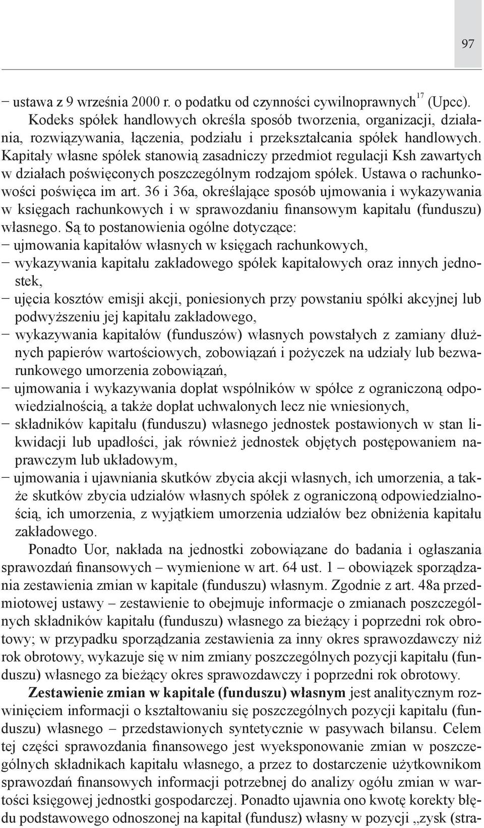 Kapitały własne spółek stanowią zasadniczy przedmiot regulacji Ksh zawartych w działach poświęconych poszczególnym rodzajom spółek. Ustawa o rachunkowości poświęca im art.
