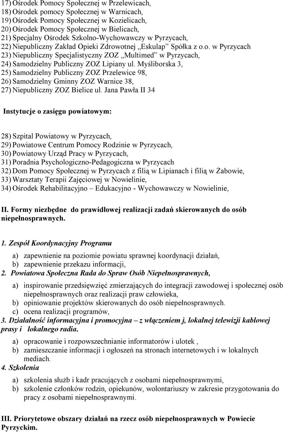 Myśliborska 3, 25) Samodzielny Publiczny ZOZ Przelewice 98, 26) Samodzielny Gminny ZOZ Warnice 38, 27) Niepubliczny ZOZ Bielice ul.