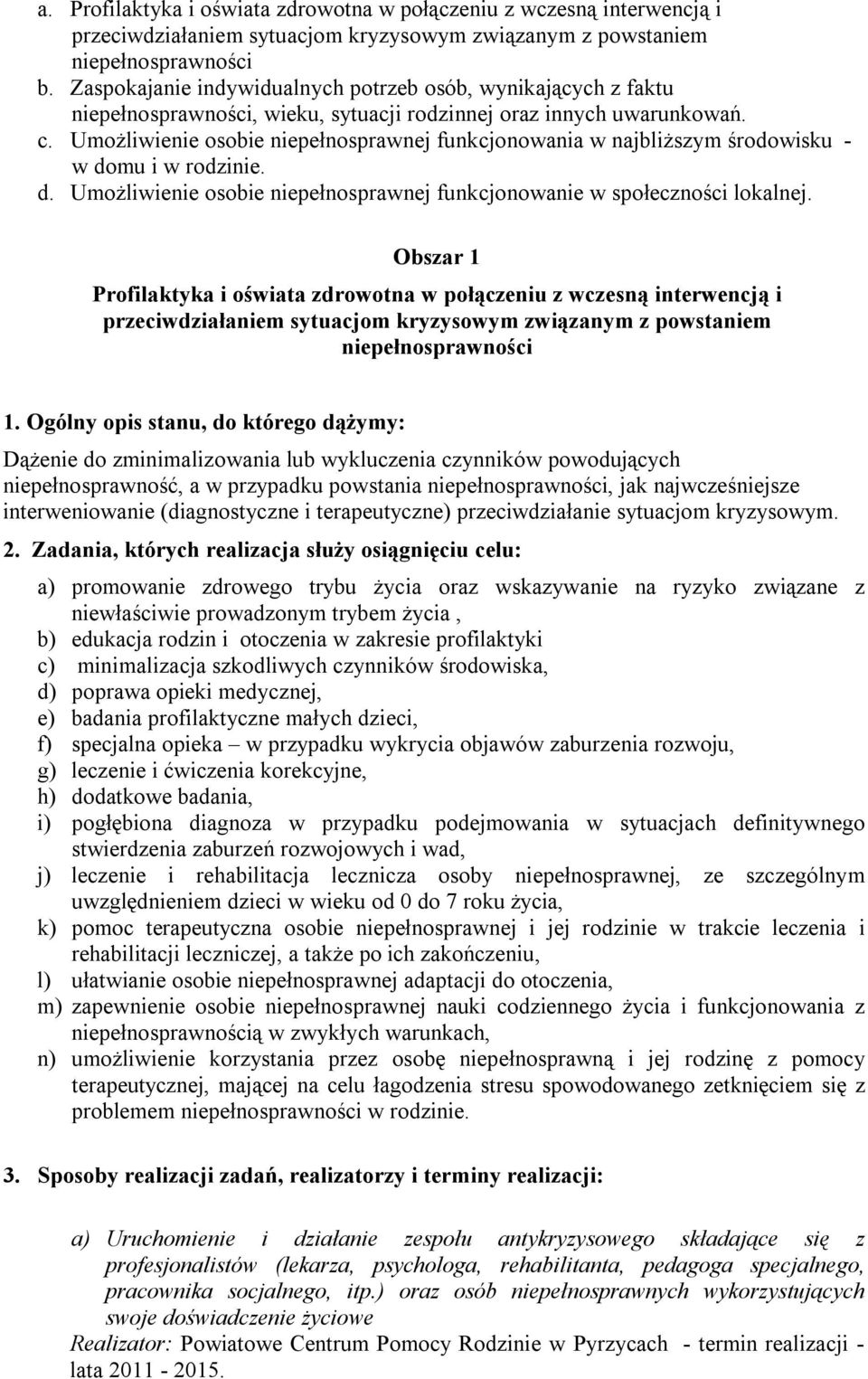Umożliwienie osobie niepełnosprawnej funkcjonowania w najbliższym środowisku - w domu i w rodzinie. d. Umożliwienie osobie niepełnosprawnej funkcjonowanie w społeczności lokalnej.