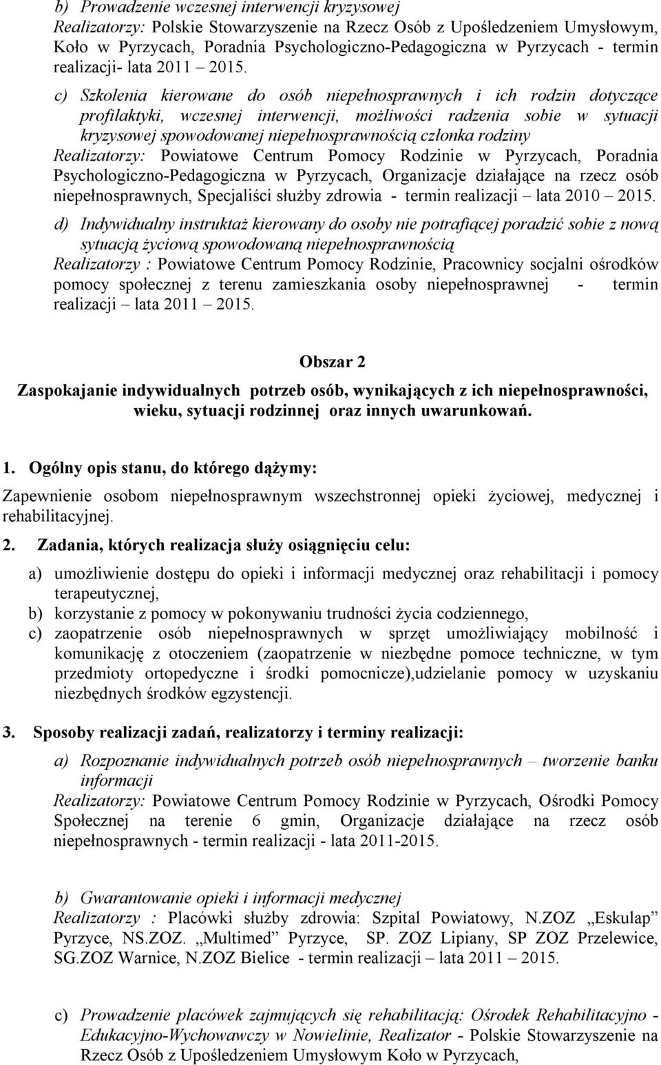 c) Szkolenia kierowane do osób niepełnosprawnych i ich rodzin dotyczące profilaktyki, wczesnej interwencji, możliwości radzenia sobie w sytuacji kryzysowej spowodowanej niepełnosprawnością członka
