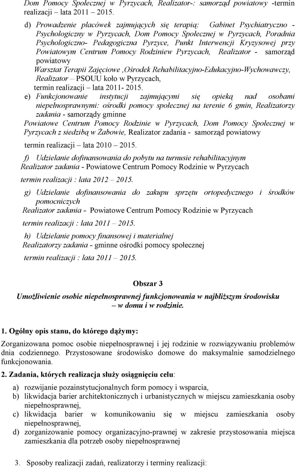 Interwencji Kryzysowej przy Powiatowym Centrum Pomocy Rodziniew Pyrzycach, Realizator - samorząd powiatowy Warsztat Terapii Zajęciowe,Ośrodek Rehabilitacyjno-Edukacyjno-Wychowawczy, Realizator PSOUU