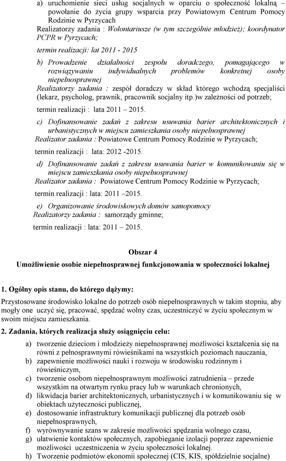 konkretnej osoby niepełnosprawnej Realizatorzy zadania : zespół doradczy w skład którego wchodzą specjaliści (lekarz, psycholog, prawnik, pracownik socjalny itp.