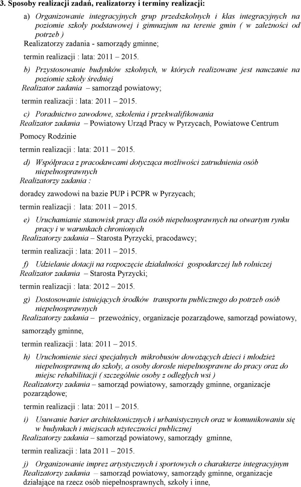 powiatowy; c) Poradnictwo zawodowe, szkolenia i przekwalifikowania Realizator zadania Powiatowy Urząd Pracy w Pyrzycach, Powiatowe Centrum Pomocy Rodzinie d) Współpraca z pracodawcami dotycząca