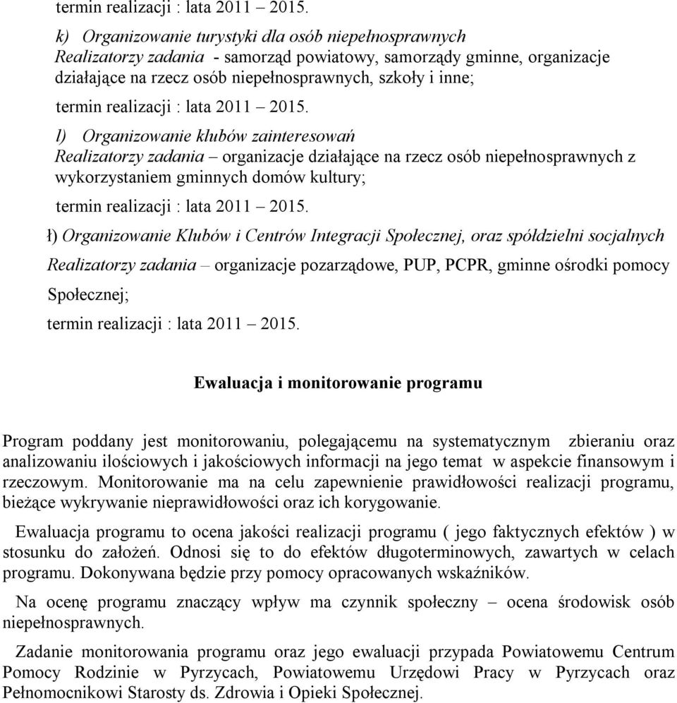Społecznej, oraz spółdzielni socjalnych Realizatorzy zadania organizacje pozarządowe, PUP, PCPR, gminne ośrodki pomocy Społecznej; Ewaluacja i monitorowanie programu Program poddany jest