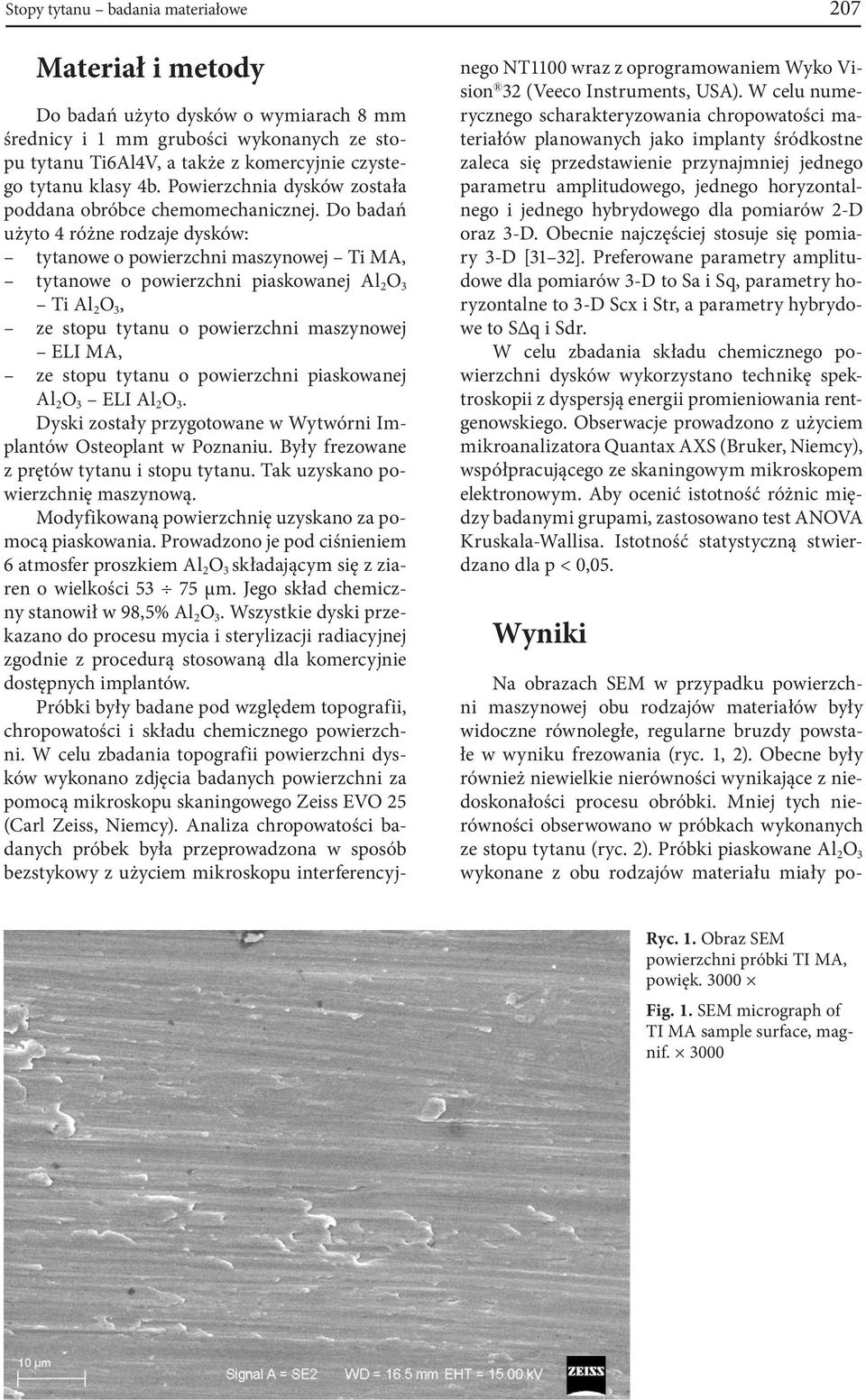 Do badań użyto 4 różne rodzaje dysków: tytanowe o powierzchni maszynowej Ti MA, tytanowe o powierzchni piaskowanej Al 2 O 3 Ti Al 2 O 3, ze stopu tytanu o powierzchni maszynowej ELI MA, ze stopu