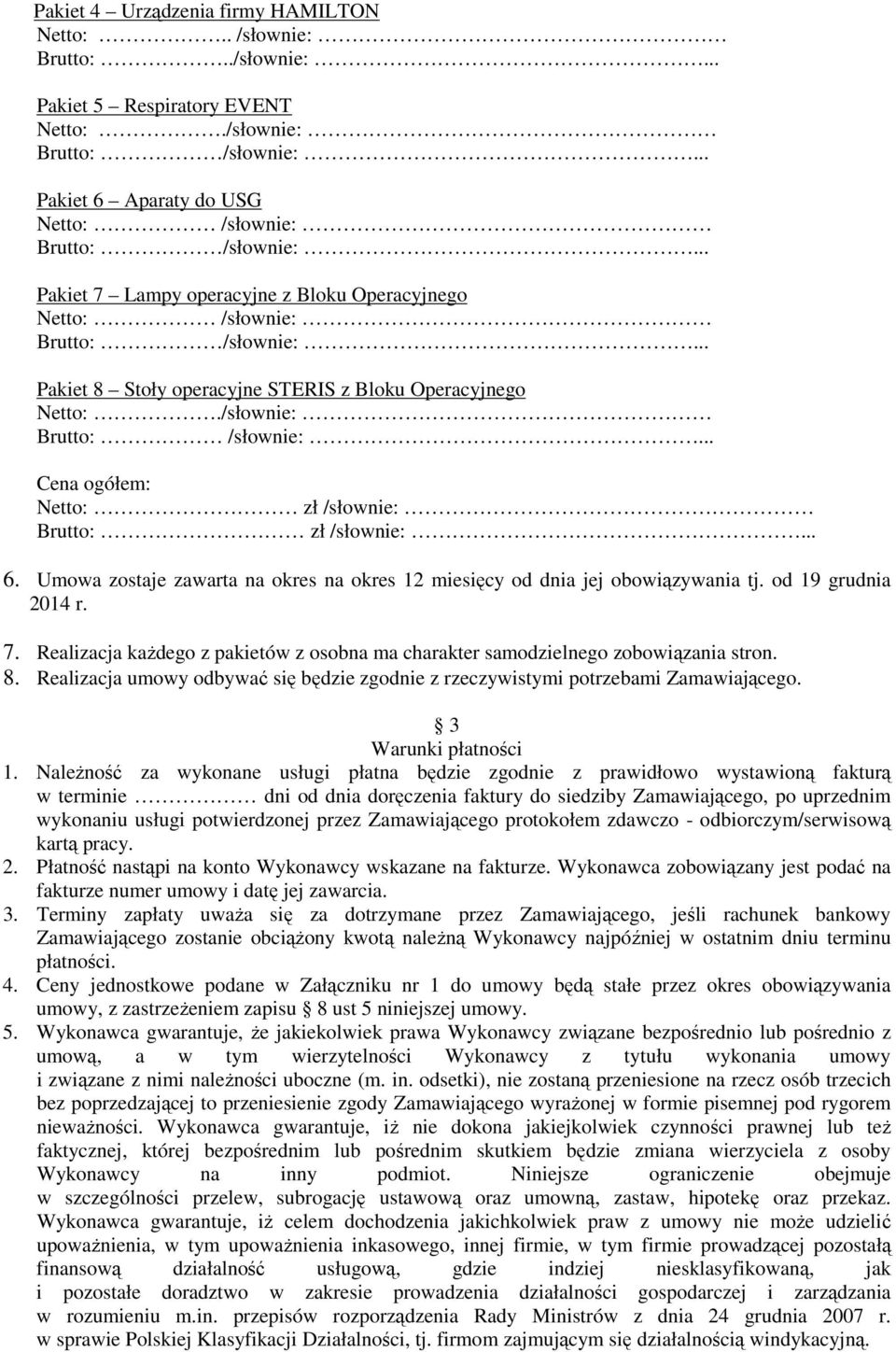 .. 6. Umowa zostaje zawarta na okres na okres 2 miesięcy od dnia jej obowiązywania tj. od 9 grudnia 204 r. 7. Realizacja każdego z pakietów z osobna ma charakter samodzielnego zobowiązania stron. 8.