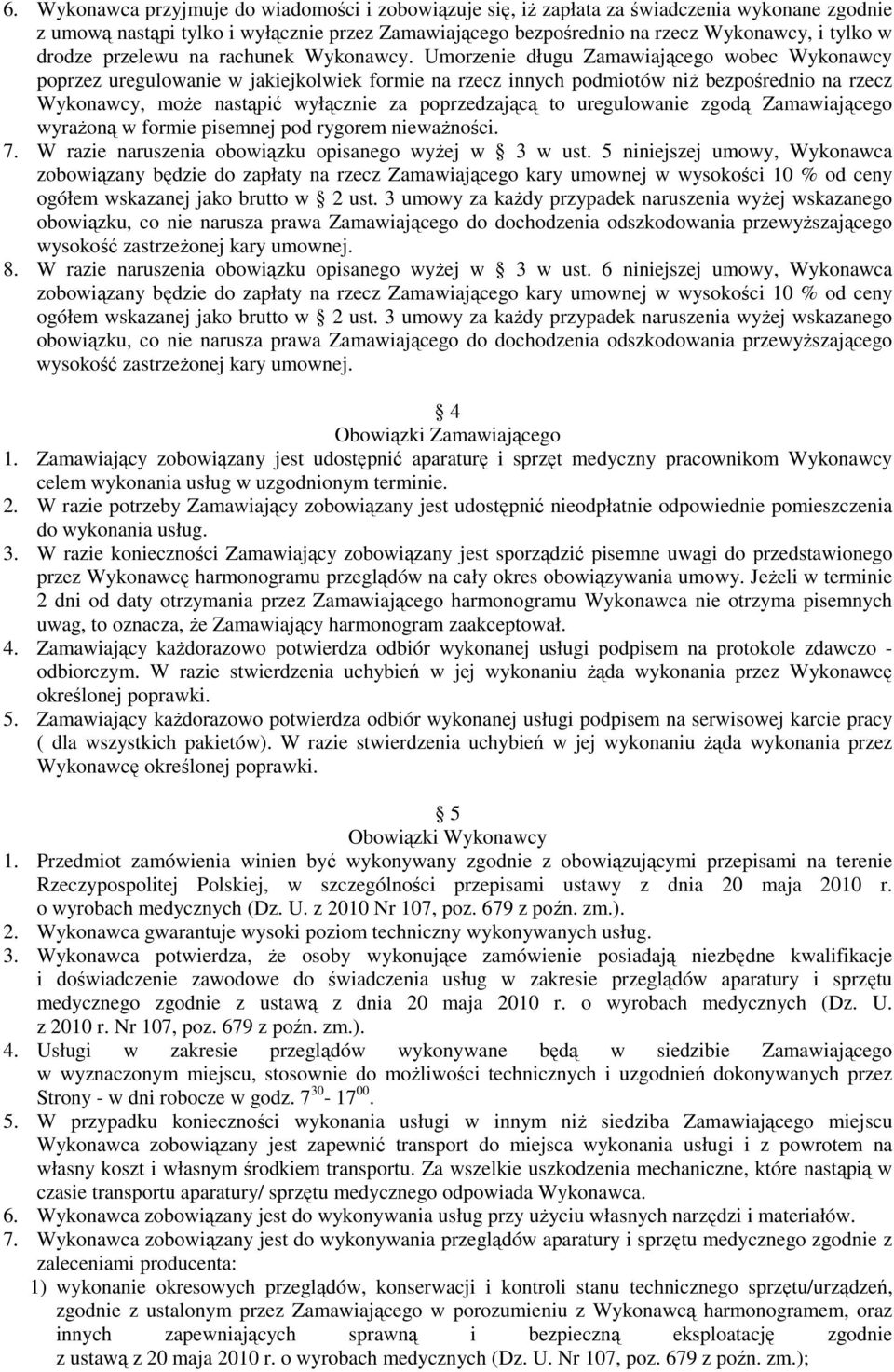 Umorzenie długu Zamawiającego wobec Wykonawcy poprzez uregulowanie w jakiejkolwiek formie na rzecz innych podmiotów niż bezpośrednio na rzecz Wykonawcy, może nastąpić wyłącznie za poprzedzającą to