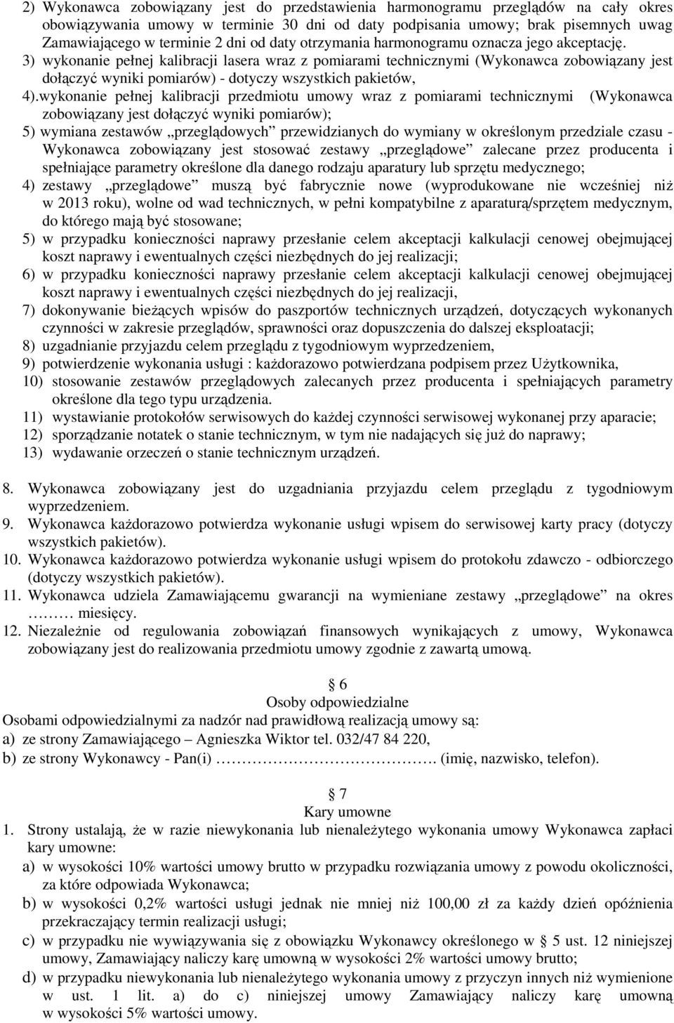 3) wykonanie pełnej kalibracji lasera wraz z pomiarami technicznymi (Wykonawca zobowiązany jest dołączyć wyniki pomiarów) - dotyczy wszystkich pakietów, 4).