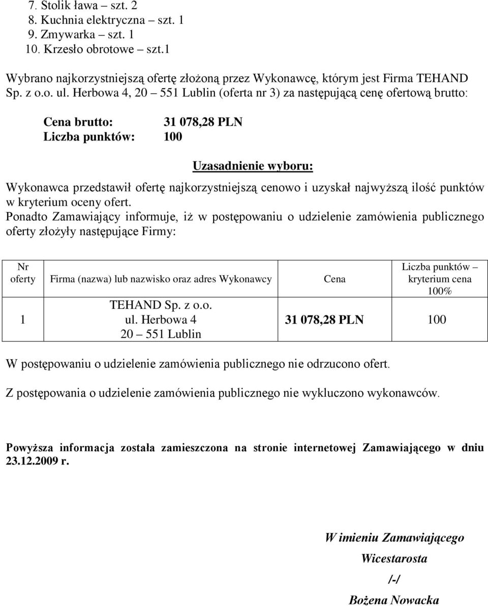 Herbowa 4, 20 55 Lublin (oferta nr 3) za następującą cenę ofertową brutto: Cena brutto: 3 078,28 PLN Liczba punktów: 00 TEHAND Sp.