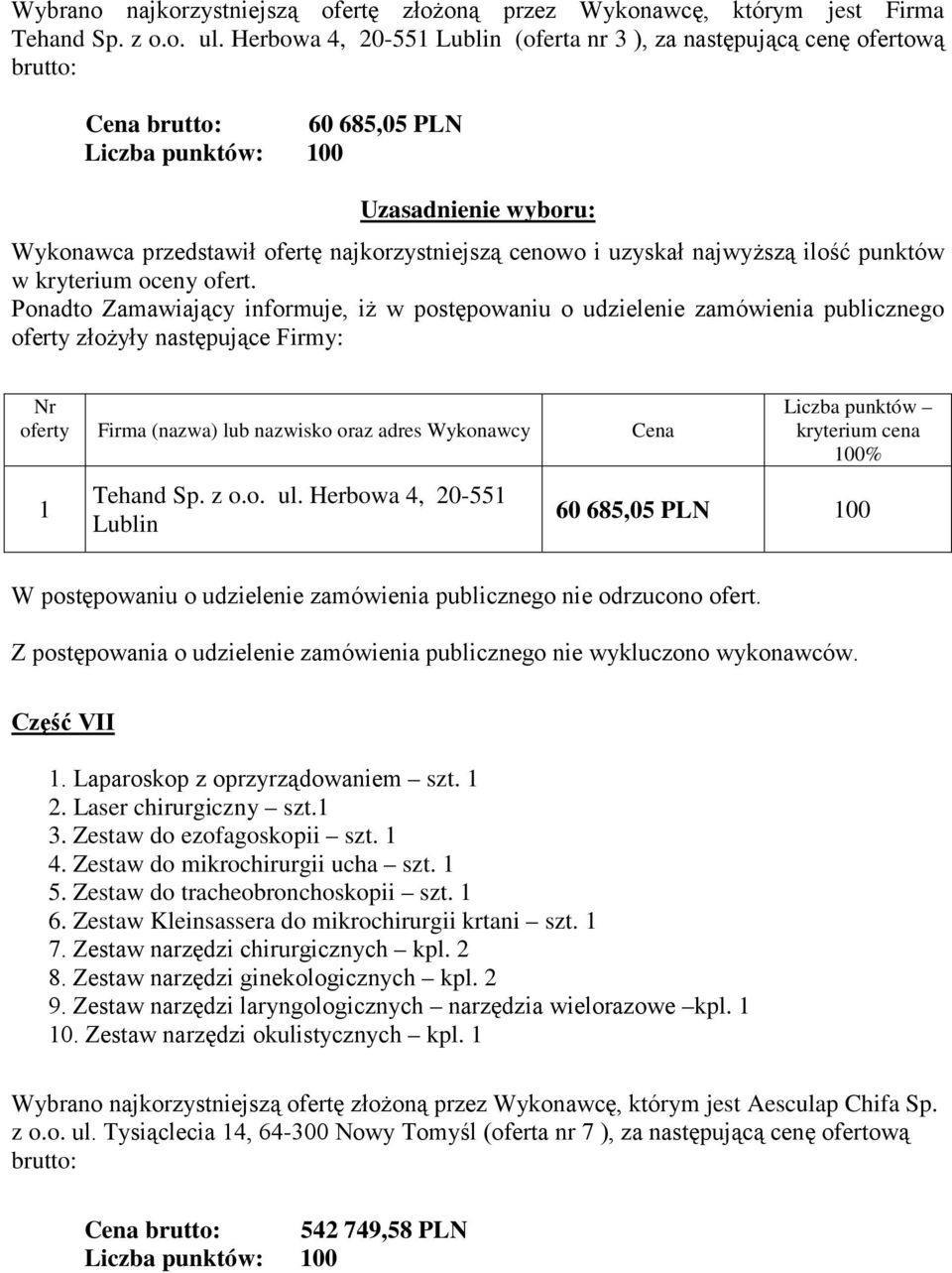 Laparoskop z oprzyrządowaniem szt. 2. Laser chirurgiczny szt. 3. Zestaw do ezofagoskopii szt. 4. Zestaw do mikrochirurgii ucha szt. 5. Zestaw do tracheobronchoskopii szt. 6.