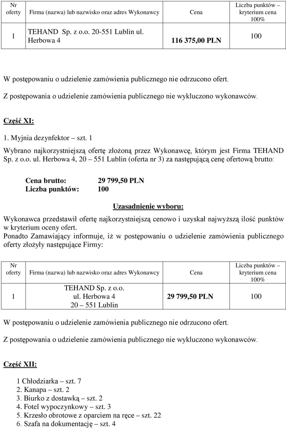 Herbowa 4, 20 55 Lublin (oferta nr 3) za następującą cenę ofertową brutto: Cena brutto: 29 799,50 PLN Liczba punktów: 00 TEHAND Sp. z o.o. ul.