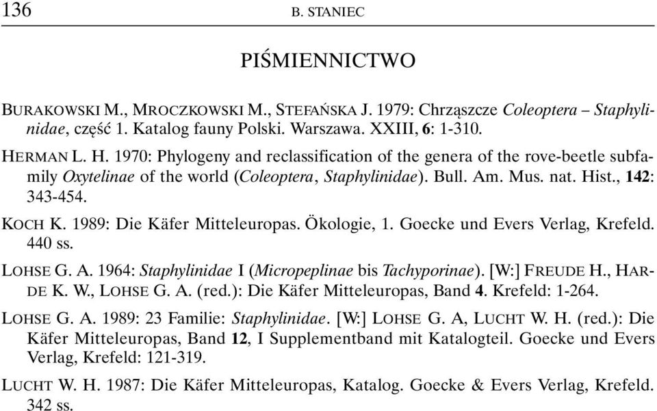 1989: Die Käfer Mitteleuropas. Ökologie, 1. Goecke und Evers Verlag, Krefeld. 440 ss. LOHSE G. A. 1964: Staphylinidae I (Micropeplinae bis Tachyporinae). [W:] FREUDE H., HAR- DE K. W., LOHSE G. A. (red.